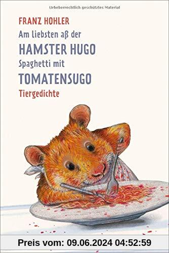 Am liebsten aß der Hamster Hugo Spaghetti mit Tomatensugo: Tiergedichte